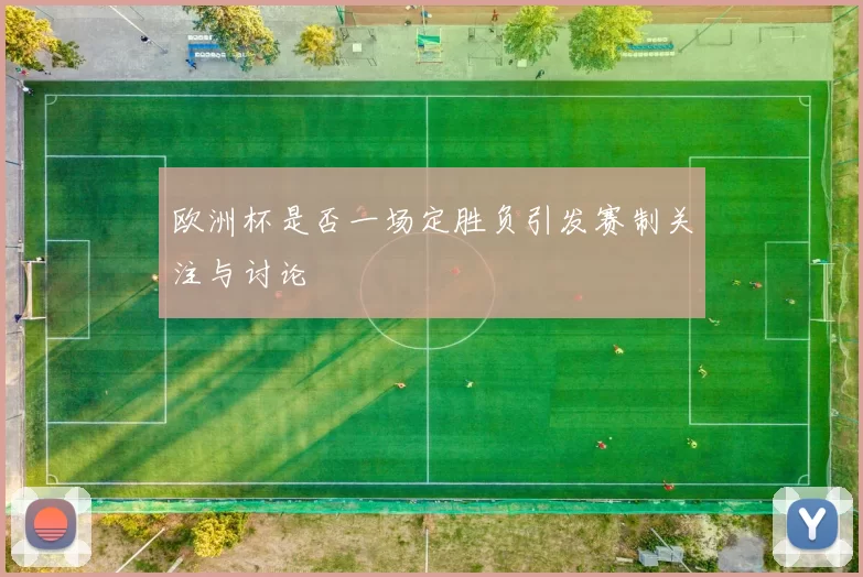 欧洲杯是否一场定胜负引发赛制关注与讨论