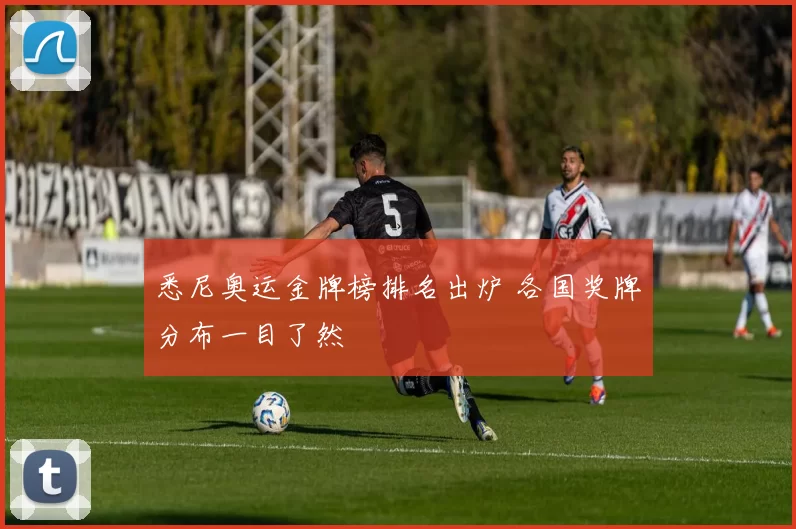 悉尼奥运金牌榜排名出炉 各国奖牌分布一目了然