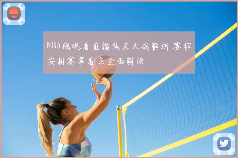 NBA线观看直播焦点大战解析 赛程安排赛事看点全面解读