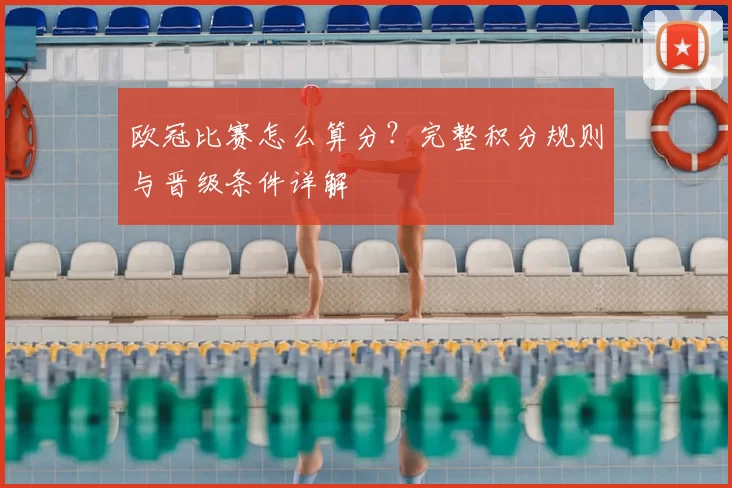 欧冠比赛怎么算分？完整积分规则与晋级条件详解