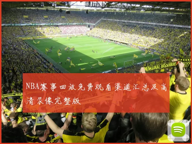 NBA赛事回放免费观看渠道汇总及高清录像完整版