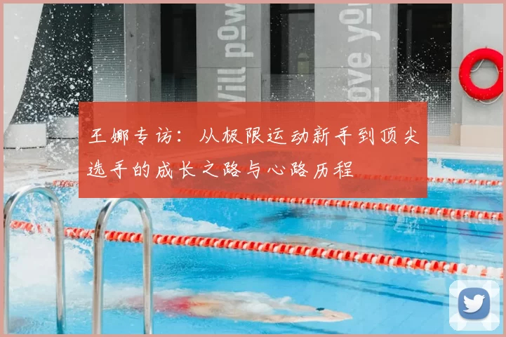 王娜专访：从极限运动新手到顶尖选手的成长之路与心路历程