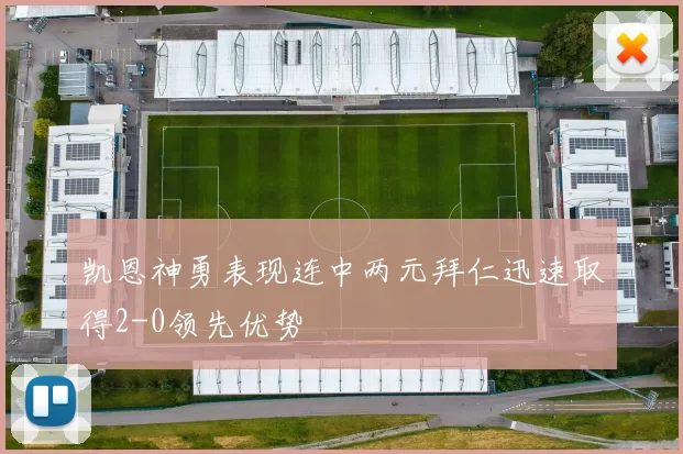 凯恩神勇表现连中两元拜仁迅速取得2-0领先优势