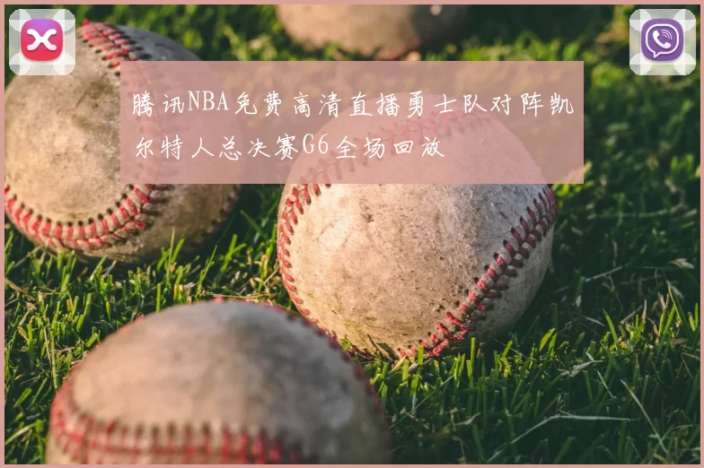 腾讯NBA免费高清直播勇士队对阵凯尔特人总决赛G6全场回放
