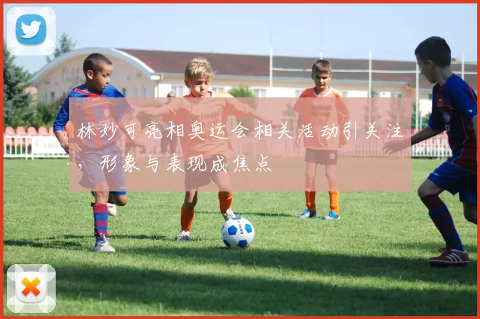 林妙可亮相奥运会相关活动引关注,形象与表现成焦点