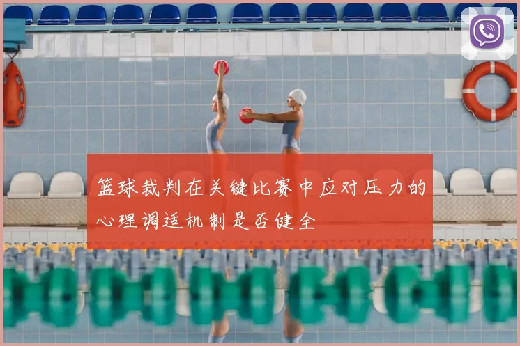 篮球裁判在关键比赛中应对压力的心理调适机制是否健全