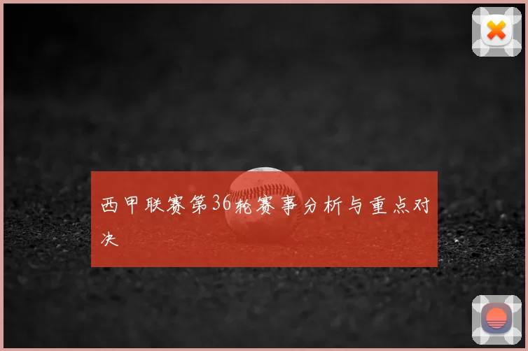 西甲联赛第36轮赛事分析与重点对决