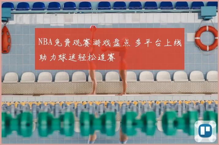 NBA免费观赛游戏盘点 多平台上线助力球迷轻松追赛