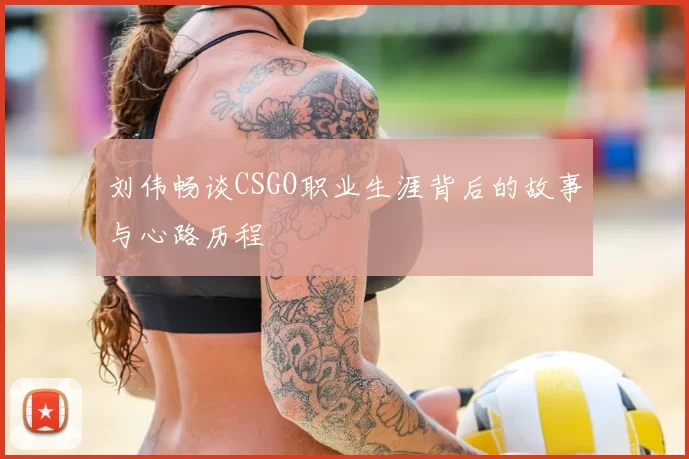 刘伟畅谈CSGO职业生涯背后的故事与心路历程