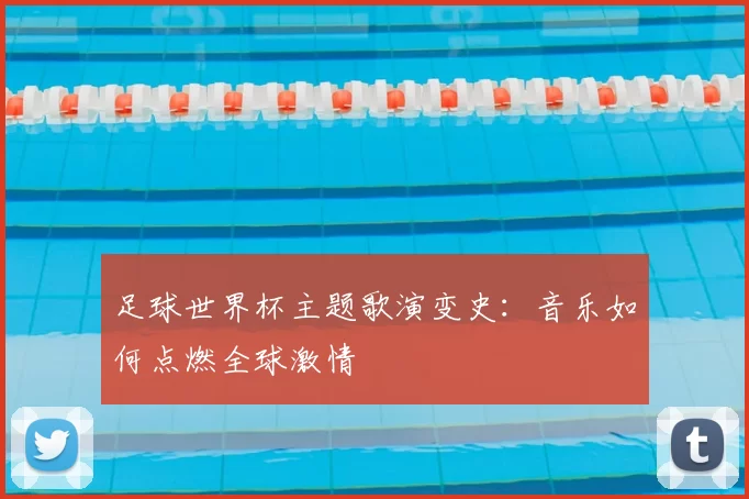 足球世界杯主题歌演变史：音乐如何点燃全球激情