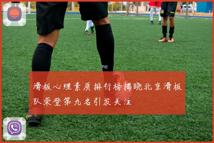 滑板心理素质排行榜揭晓北京滑板队荣登第九名引发关注