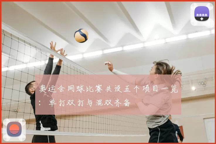 奥运会网球比赛共设五个项目一览：单打双打与混双齐备