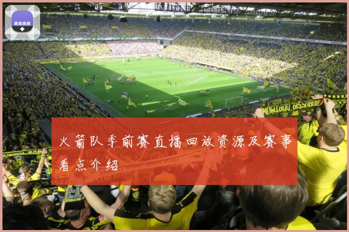 火箭队季前赛直播回放资源及赛事看点介绍